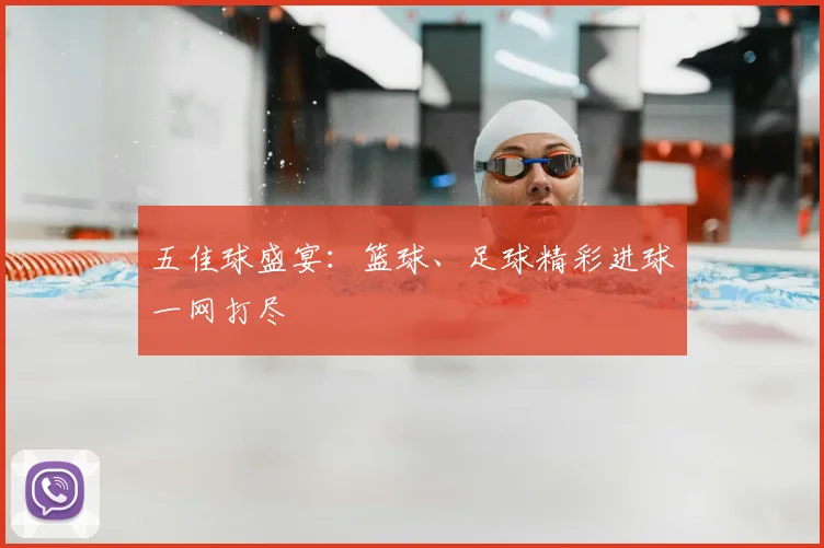 五佳球盛宴:篮球、足球精彩进球一网打尽