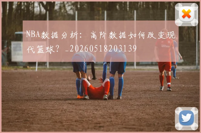 NBA数据分析:高阶数据如何改变现代篮球?_20260518203139