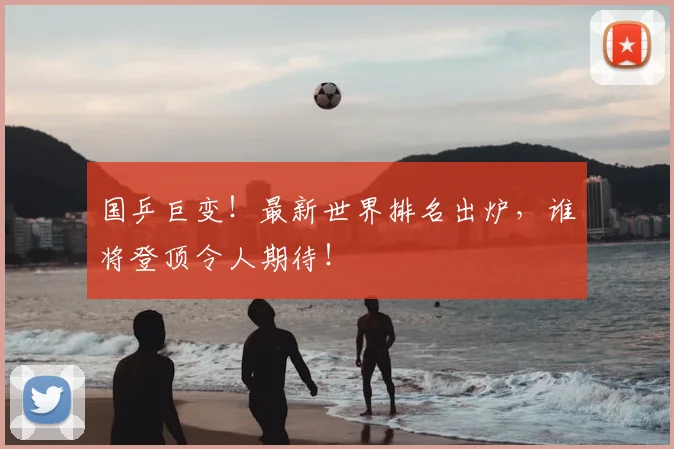 国乒巨变!最新世界排名出炉,谁将登顶令人期待!