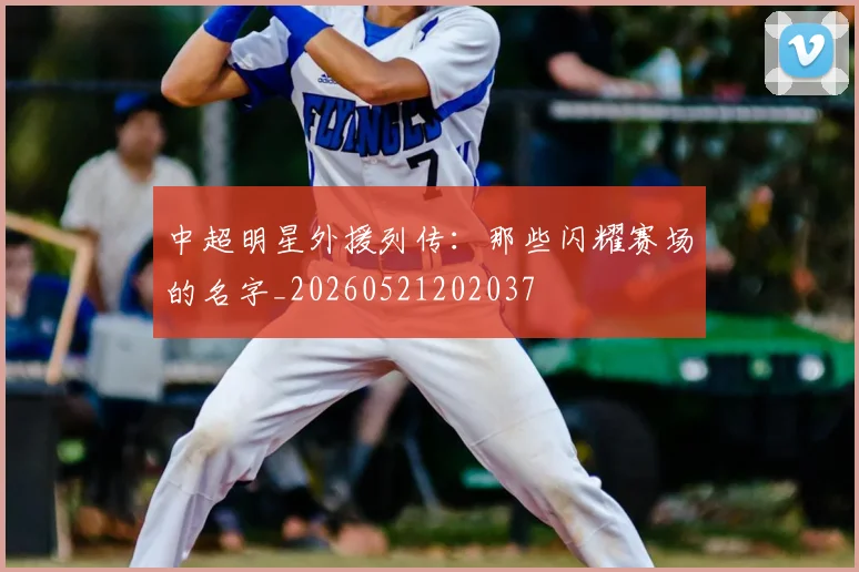 中超明星外援列传：那些闪耀赛场的名字_20260521202037