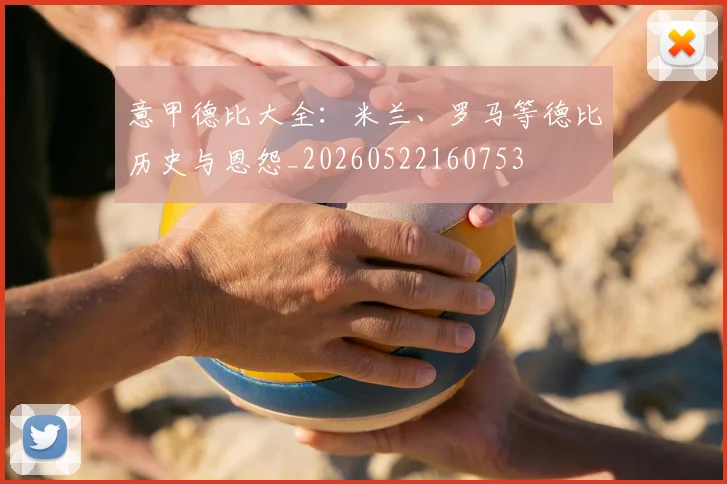 意甲德比大全：米兰、罗马等德比历史与恩怨_20260522160753