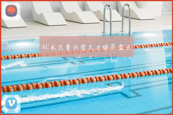 AC米兰青训营天才球员盘点