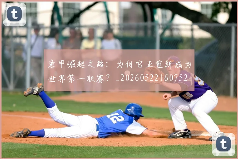 意甲崛起之路：为何它正重新成为世界第一联赛？_20260522160752